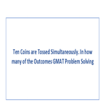 Ten Coins are Tossed Simultaneously In how many of the Outcomes GMAT Problem Solving